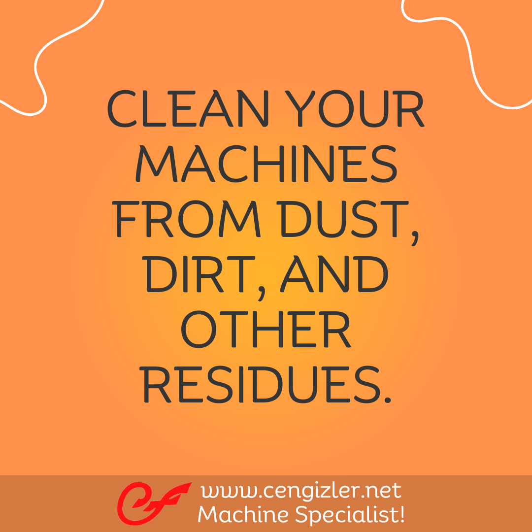 4 Clean your machines from dust, dirt, and other residues